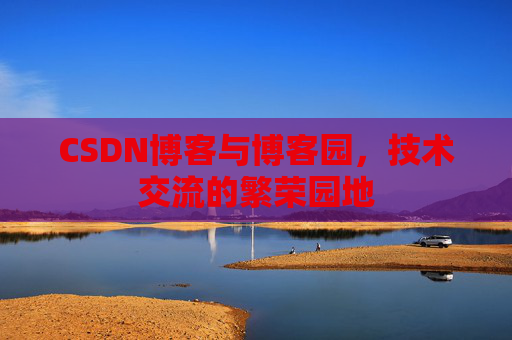 CSDN博客与博客园,技术交流的繁荣园地